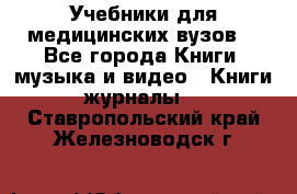 Учебники для медицинских вузов  - Все города Книги, музыка и видео » Книги, журналы   . Ставропольский край,Железноводск г.